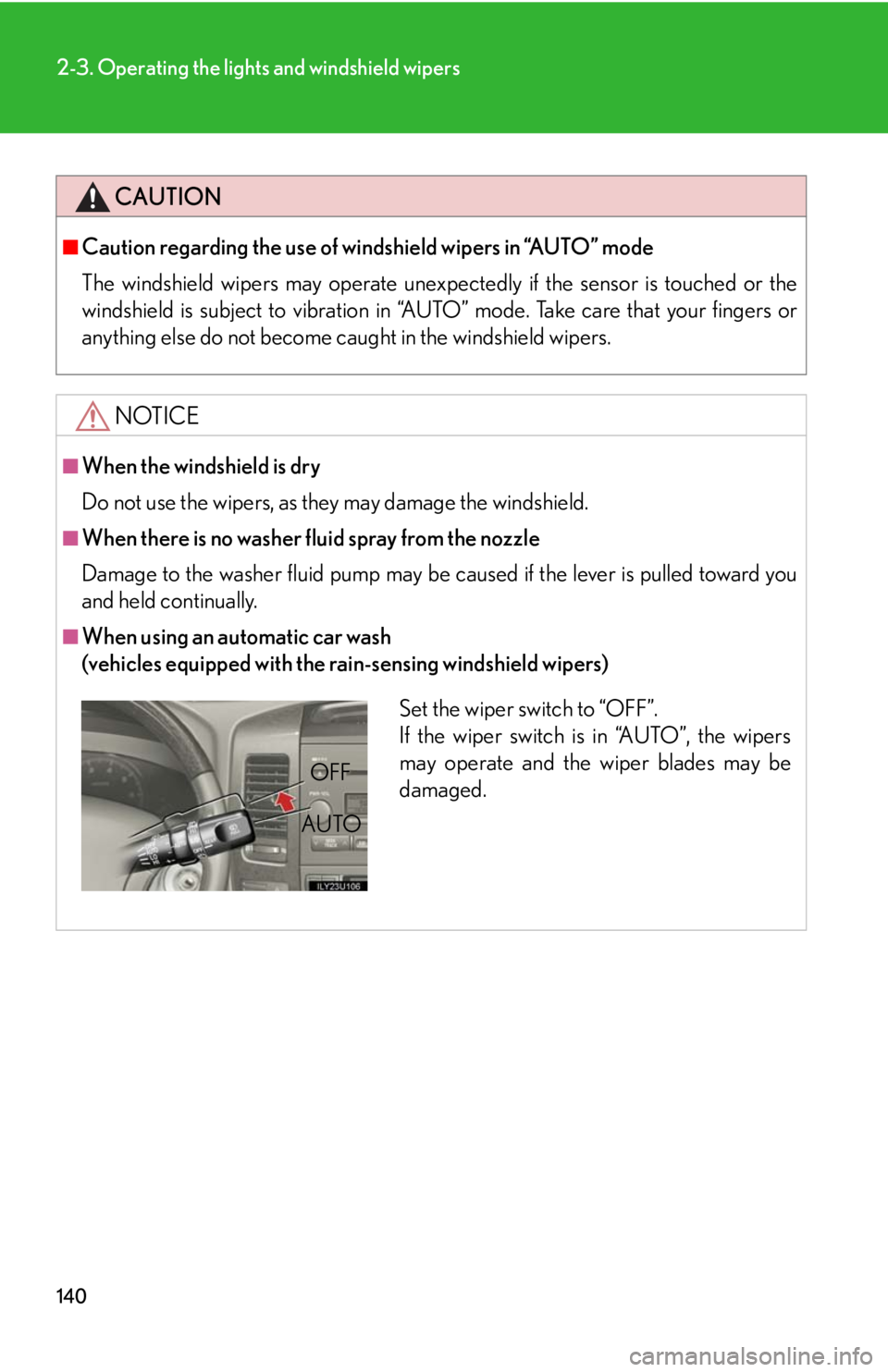 Lexus GX470 2008 Do-it-yourself maintenance / LEXUS 2008 GX470 OWNERS MANUAL (OM60D82U) 140
2-3. Operating the lights and windshield wipers
CAUTION
■Caution regarding the use of windshield wipers in “AUTO” mode
The windshield wipers may operate unexpectedly if the sensor is touched Lexus GX470 2008 Do-it-yourself maintenance / LEXUS 2008 GX470 OWNERS MANUAL (OM60D82U) 140
2-3. Operating the lights and windshield wipers
CAUTION
■Caution regarding the use of windshield wipers in “AUTO” mode
The windshield wipers may operate unexpectedly if the sensor is touched
