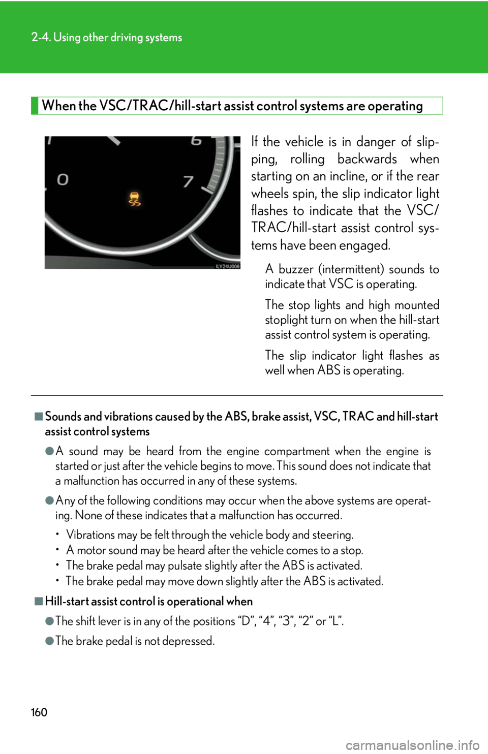 Lexus GX470 2008  Do-it-yourself maintenance / LEXUS 2008 GX470 OWNERS MANUAL (OM60D82U) 160
2-4. Using other driving systems
When the VSC/TRAC/hill-start assist control systems are operatingIf the vehicle is in danger of slip-
ping, rolling backwards when
starting on an incline, or if th