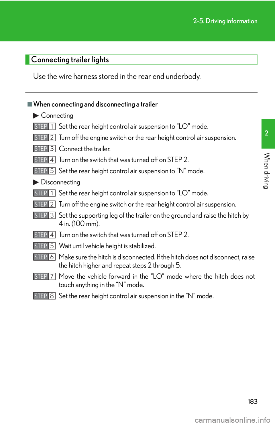 Lexus GX470 2008  Do-it-yourself maintenance / LEXUS 2008 GX470 OWNERS MANUAL (OM60D82U) 183
2-5. Driving information
2
When driving
Connecting trailer lightsUse the wire harness stored  in the rear end underbody.
■When connecting and disconnecting a trailer
Connecting Set the rear heig