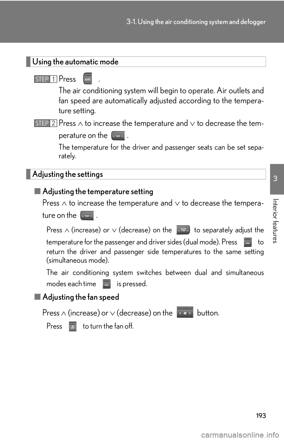 Lexus GX470 2008 Do-it-yourself maintenance / LEXUS 2008 GX470 (OM60D82U) User Guide 193
3-1. Using the air conditioning system and defogger
3
Interior features
Using the automatic mode
Press .
The air conditioning system will begi n to operate. Air outlets and
fan speed are automatic Lexus GX470 2008 Do-it-yourself maintenance / LEXUS 2008 GX470 (OM60D82U) User Guide 193
3-1. Using the air conditioning system and defogger
3
Interior features
Using the automatic mode
Press .
The air conditioning system will begi n to operate. Air outlets and
fan speed are automatic