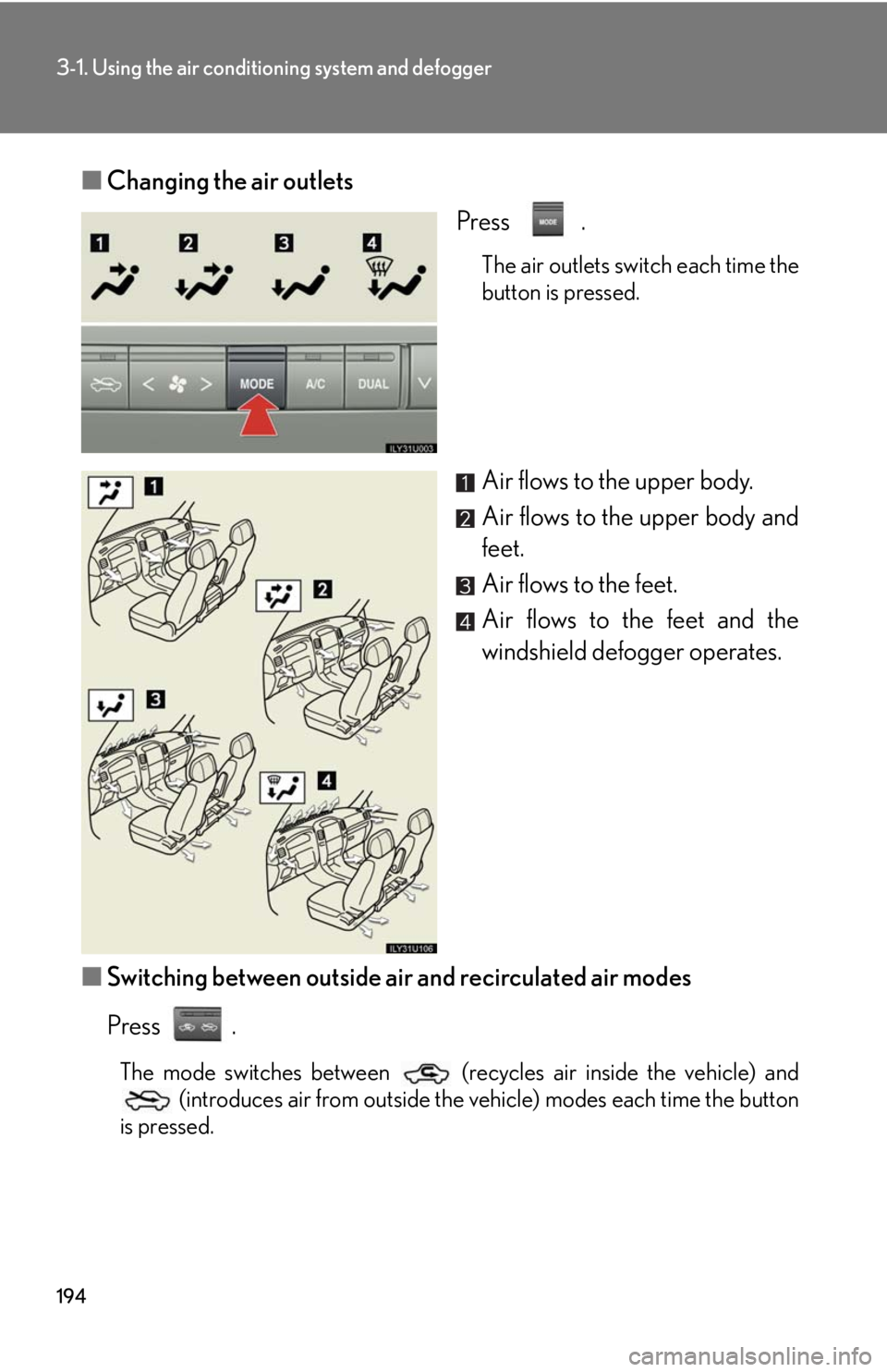 Lexus GX470 2008 Do-it-yourself maintenance / LEXUS 2008 GX470 (OM60D82U) User Guide 194
3-1. Using the air conditioning system and defogger
■Changing the air outlets
Press .
The air outlets switch each time the
button is pressed.
Air flows to the upper body.
Air flows to the upper Lexus GX470 2008 Do-it-yourself maintenance / LEXUS 2008 GX470 (OM60D82U) User Guide 194
3-1. Using the air conditioning system and defogger
■Changing the air outlets
Press .
The air outlets switch each time the
button is pressed.
Air flows to the upper body.
Air flows to the upper