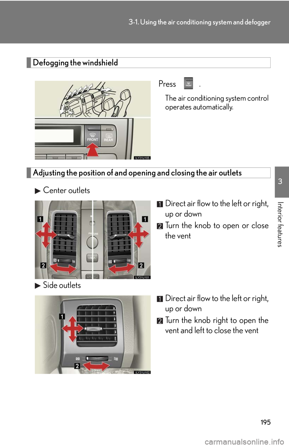 Lexus GX470 2008 Do-it-yourself maintenance / LEXUS 2008 GX470 (OM60D82U) User Guide 195
3-1. Using the air conditioning system and defogger
3
Interior features
Defogging the windshield
Press
.
The air conditioning system control
operates automatically.
Adjusting the position of and Lexus GX470 2008 Do-it-yourself maintenance / LEXUS 2008 GX470 (OM60D82U) User Guide 195
3-1. Using the air conditioning system and defogger
3
Interior features
Defogging the windshield
Press
.
The air conditioning system control
operates automatically.
Adjusting the position of and