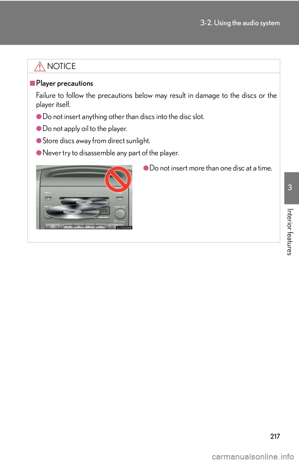 Lexus GX470 2008 Do-it-yourself maintenance / LEXUS 2008 GX470 OWNERS MANUAL (OM60D82U) 217
3-2. Using the audio system
3
Interior features
NOTICE
■Player precautions
Failure to follow the precautions below may result in damage to the discs or the
player itself.
●Do not insert anythi Lexus GX470 2008 Do-it-yourself maintenance / LEXUS 2008 GX470 OWNERS MANUAL (OM60D82U) 217
3-2. Using the audio system
3
Interior features
NOTICE
■Player precautions
Failure to follow the precautions below may result in damage to the discs or the
player itself.
●Do not insert anythi