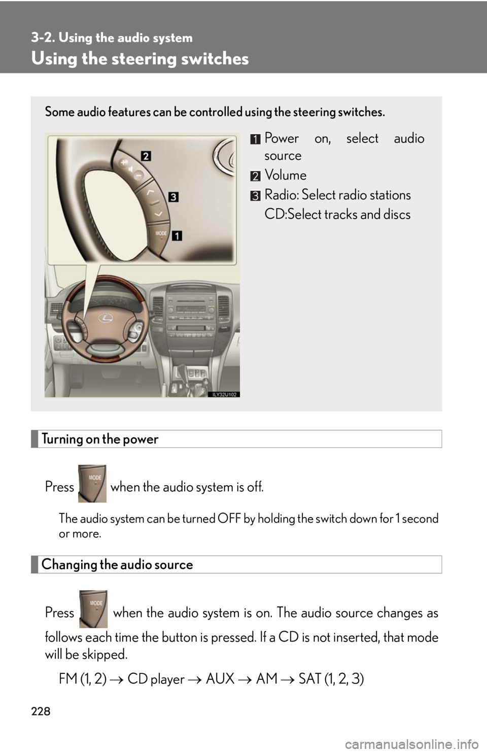 Lexus GX470 2008 Do-it-yourself maintenance / LEXUS 2008 GX470 OWNERS MANUAL (OM60D82U) 228
3-2. Using the audio system
Using the steering switches
Turning on the powerPress when the audio system is off.
The audio system can be turned OFF by holding the switch down for 1 second
or mor Lexus GX470 2008 Do-it-yourself maintenance / LEXUS 2008 GX470 OWNERS MANUAL (OM60D82U) 228
3-2. Using the audio system
Using the steering switches
Turning on the powerPress when the audio system is off.
The audio system can be turned OFF by holding the switch down for 1 second
or mor