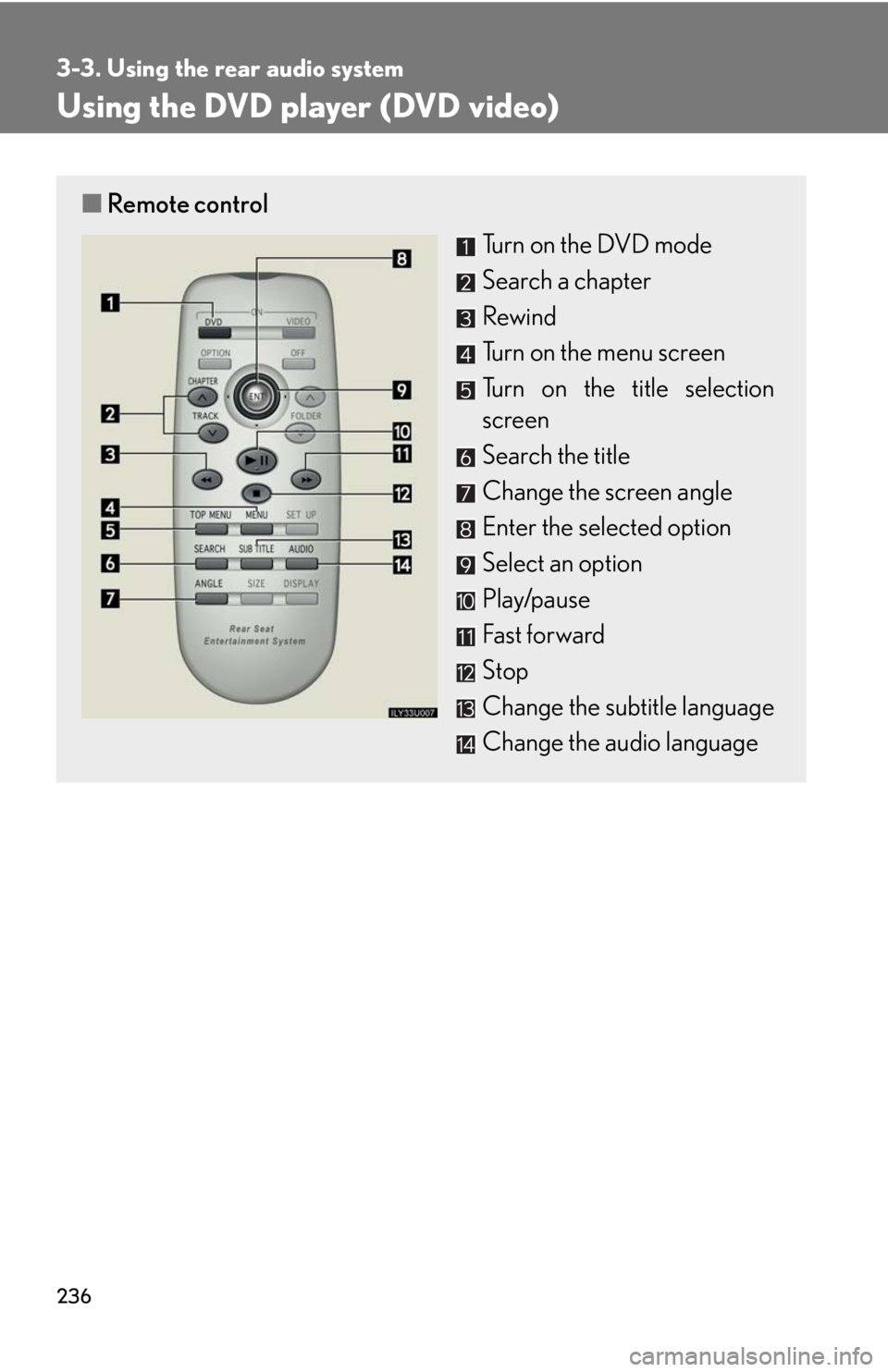 Lexus GX470 2008 Do-it-yourself maintenance / LEXUS 2008 GX470 (OM60D82U) User Guide 236
3-3. Using the rear audio system
Using the DVD player (DVD video)
■Remote control
Turn on the DVD mode
Search a chapter
Rewind
Turn on the menu screen
Turn on the title selection
screen
Search Lexus GX470 2008 Do-it-yourself maintenance / LEXUS 2008 GX470 (OM60D82U) User Guide 236
3-3. Using the rear audio system
Using the DVD player (DVD video)
■Remote control
Turn on the DVD mode
Search a chapter
Rewind
Turn on the menu screen
Turn on the title selection
screen
Search