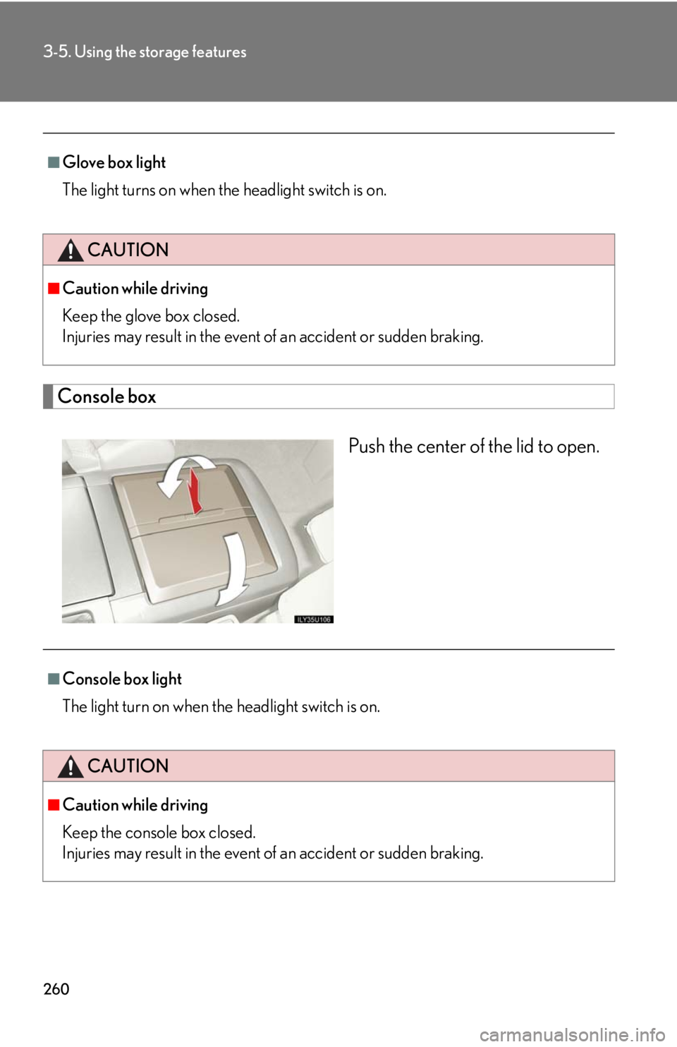 Lexus GX470 2008  Do-it-yourself maintenance / LEXUS 2008 GX470 OWNERS MANUAL (OM60D82U) 260
3-5. Using the storage features
Console boxPush the center of the lid to open.
■Glove box light
The light turns on when the headlight switch is on.
CAUTION
■Caution while driving
Keep the glov