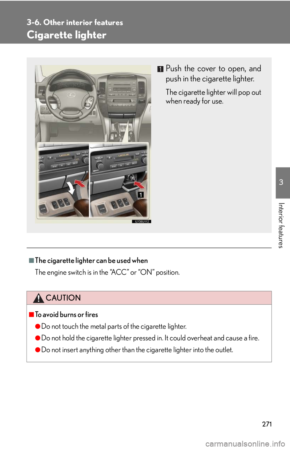 Lexus GX470 2008  Do-it-yourself maintenance / LEXUS 2008 GX470 OWNERS MANUAL (OM60D82U) 271
3-6. Other interior features
3
Interior features
Cigarette lighter
■The cigarette lighter can be used when
The engine switch is in the “ACC” or “ON” position.
CAUTION
■To avoid burns o