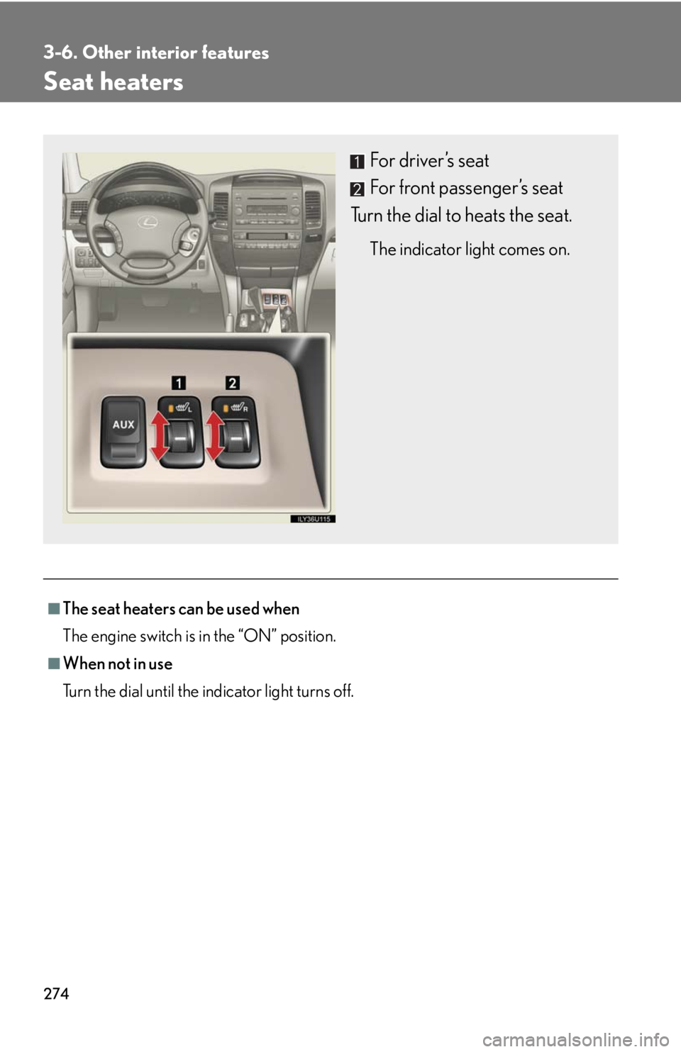 Lexus GX470 2008 Do-it-yourself maintenance / LEXUS 2008 GX470 (OM60D82U) Repair Manual 274
3-6. Other interior features
Seat heaters
■The seat heaters can be used when
The engine switch is in the “ON” position.
■When not in use
Turn the dial until the indicator light turns off.
Lexus GX470 2008 Do-it-yourself maintenance / LEXUS 2008 GX470 (OM60D82U) Repair Manual 274
3-6. Other interior features
Seat heaters
■The seat heaters can be used when
The engine switch is in the “ON” position.
■When not in use
Turn the dial until the indicator light turns off.