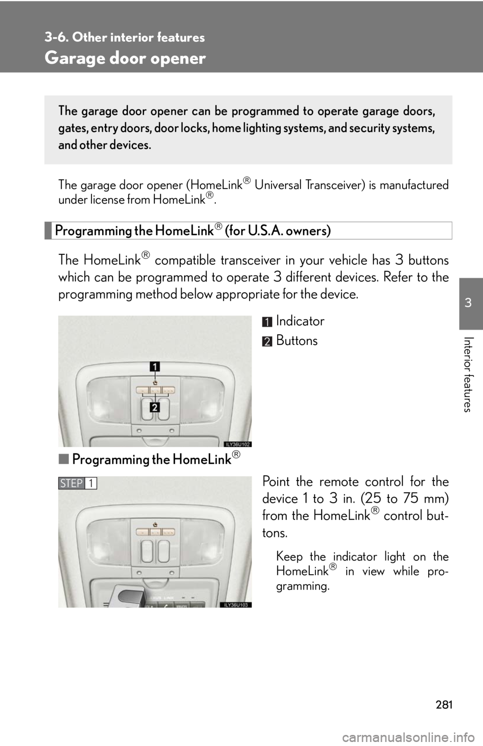 Lexus GX470 2008 Do-it-yourself maintenance / LEXUS 2008 GX470 OWNERS MANUAL (OM60D82U) 281
3-6. Other interior features
3
Interior features
Garage door opener
The garage door opener (HomeLink Universal Transceiver) is manufactured
under license from HomeLink.
Programming the HomeL Lexus GX470 2008 Do-it-yourself maintenance / LEXUS 2008 GX470 OWNERS MANUAL (OM60D82U) 281
3-6. Other interior features
3
Interior features
Garage door opener
The garage door opener (HomeLink Universal Transceiver) is manufactured
under license from HomeLink.
Programming the HomeL