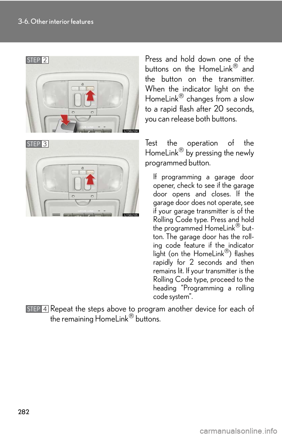 Lexus GX470 2008 Do-it-yourself maintenance / LEXUS 2008 GX470 OWNERS MANUAL (OM60D82U) 282
3-6. Other interior features
Press and hold down one of the
buttons on the HomeLink and
the button on the transmitter.
When the indicator light on the
HomeLink
changes from a slow
to a rapi Lexus GX470 2008 Do-it-yourself maintenance / LEXUS 2008 GX470 OWNERS MANUAL (OM60D82U) 282
3-6. Other interior features
Press and hold down one of the
buttons on the HomeLink and
the button on the transmitter.
When the indicator light on the
HomeLink
changes from a slow
to a rapi