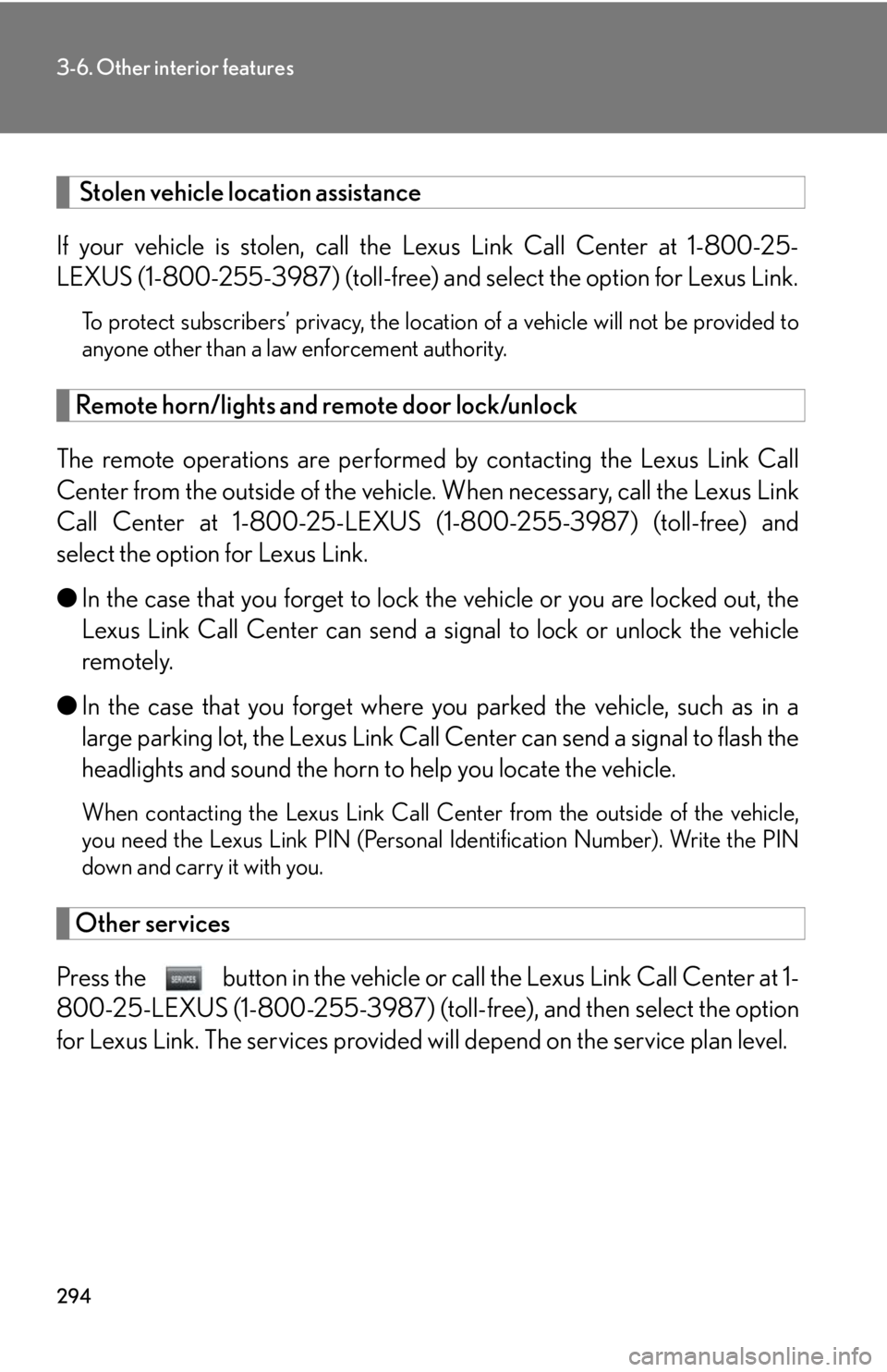 Lexus GX470 2008 Do-it-yourself maintenance / LEXUS 2008 GX470 OWNERS MANUAL (OM60D82U) 294
3-6. Other interior features
Stolen vehicle location assistance
If your vehicle is stolen, call the Lexus Link Call Center at 1-800-25-
LEXUS (1-800-255-3987) (toll-free) and select the option f Lexus GX470 2008 Do-it-yourself maintenance / LEXUS 2008 GX470 OWNERS MANUAL (OM60D82U) 294
3-6. Other interior features
Stolen vehicle location assistance
If your vehicle is stolen, call the Lexus Link Call Center at 1-800-25-
LEXUS (1-800-255-3987) (toll-free) and select the option f