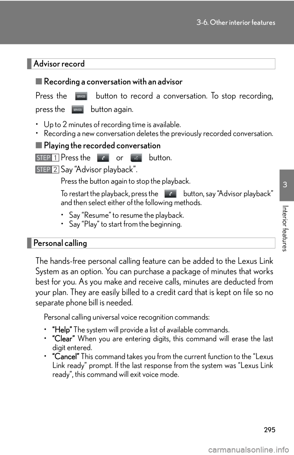 Lexus GX470 2008 Do-it-yourself maintenance / LEXUS 2008 GX470 OWNERS MANUAL (OM60D82U) 295
3-6. Other interior features
3
Interior features
Advisor record■ Recording a conversation with an advisor
Press the button to record a co nversation. To stop recording,
press the button agai Lexus GX470 2008 Do-it-yourself maintenance / LEXUS 2008 GX470 OWNERS MANUAL (OM60D82U) 295
3-6. Other interior features
3
Interior features
Advisor record■ Recording a conversation with an advisor
Press the button to record a co nversation. To stop recording,
press the button agai