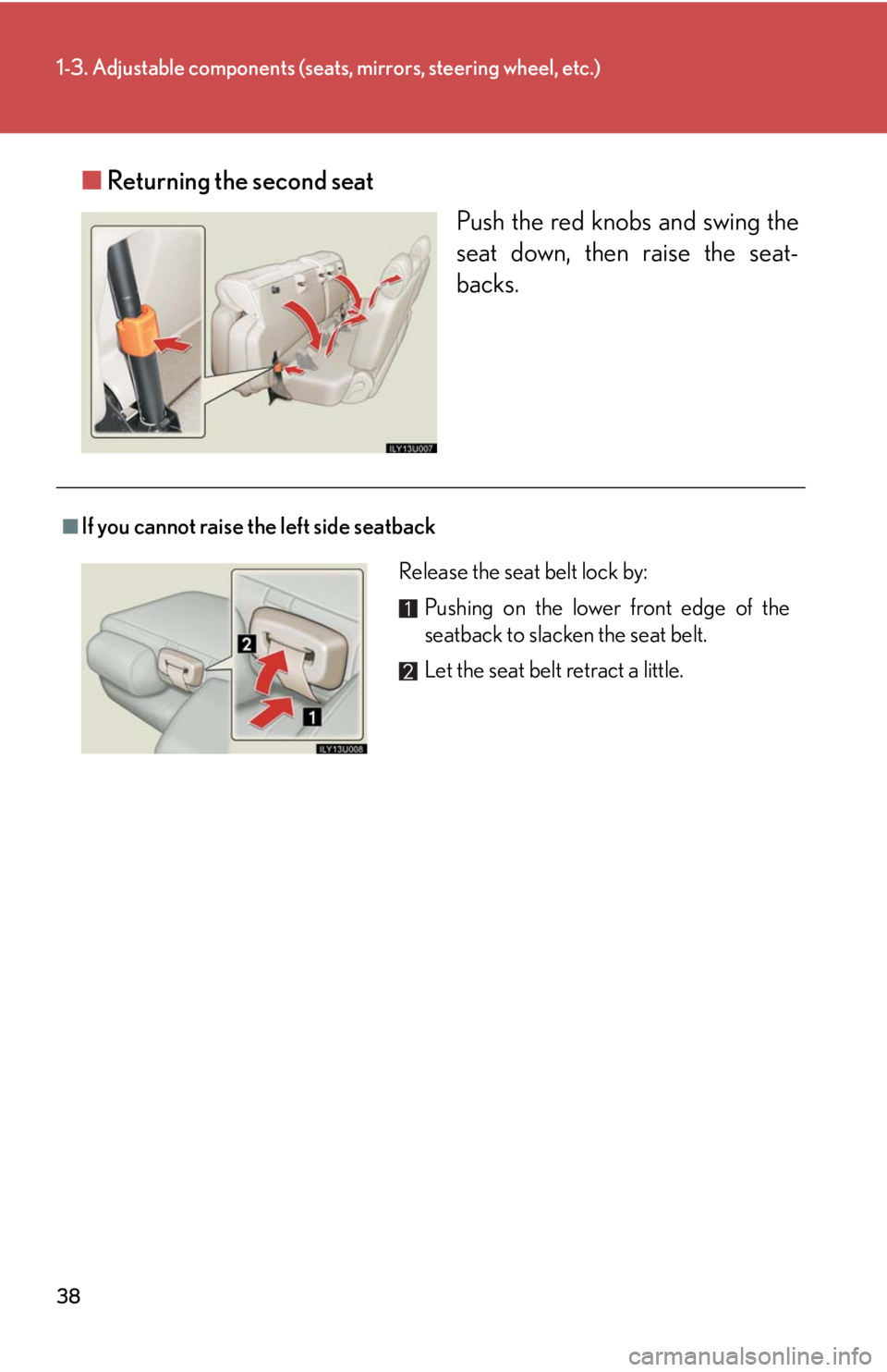 Lexus GX470 2008  Do-it-yourself maintenance / LEXUS 2008 GX470  (OM60D82U) Owners Guide 38
1-3. Adjustable components (seats, mirrors, steering wheel, etc.)
■Returning the second seat
Push the red knobs and swing the
seat down, then raise the seat-
backs.
■If you cannot raise the lef