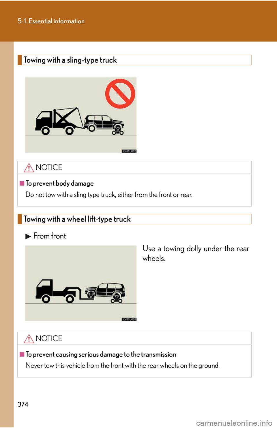 Lexus GX470 2008 Do-it-yourself maintenance / LEXUS 2008 GX470 OWNERS MANUAL (OM60D82U) 374
5-1. Essential information
Towing with a sling-type truck
Towing with a wheel lift-type truckFrom front Use a towing dolly under the rear
wheels.
NOTICE
■To prevent body damage
Do not tow with a Lexus GX470 2008 Do-it-yourself maintenance / LEXUS 2008 GX470 OWNERS MANUAL (OM60D82U) 374
5-1. Essential information
Towing with a sling-type truck
Towing with a wheel lift-type truckFrom front Use a towing dolly under the rear
wheels.
NOTICE
■To prevent body damage
Do not tow with a