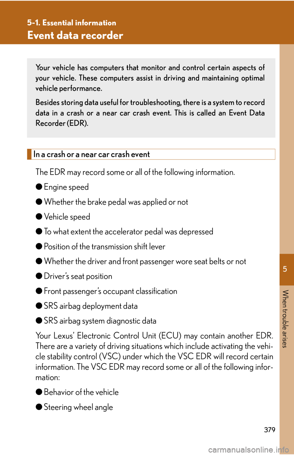 Lexus GX470 2008 Do-it-yourself maintenance / LEXUS 2008 GX470 (OM60D82U) Owners Manual 5
When trouble arises
379
5-1. Essential information
Event data recorder
In a crash or a near car crash eventThe EDR may record some or all of the following information.
● Engine speed
● Whether t Lexus GX470 2008 Do-it-yourself maintenance / LEXUS 2008 GX470 (OM60D82U) Owners Manual 5
When trouble arises
379
5-1. Essential information
Event data recorder
In a crash or a near car crash eventThe EDR may record some or all of the following information.
● Engine speed
● Whether t