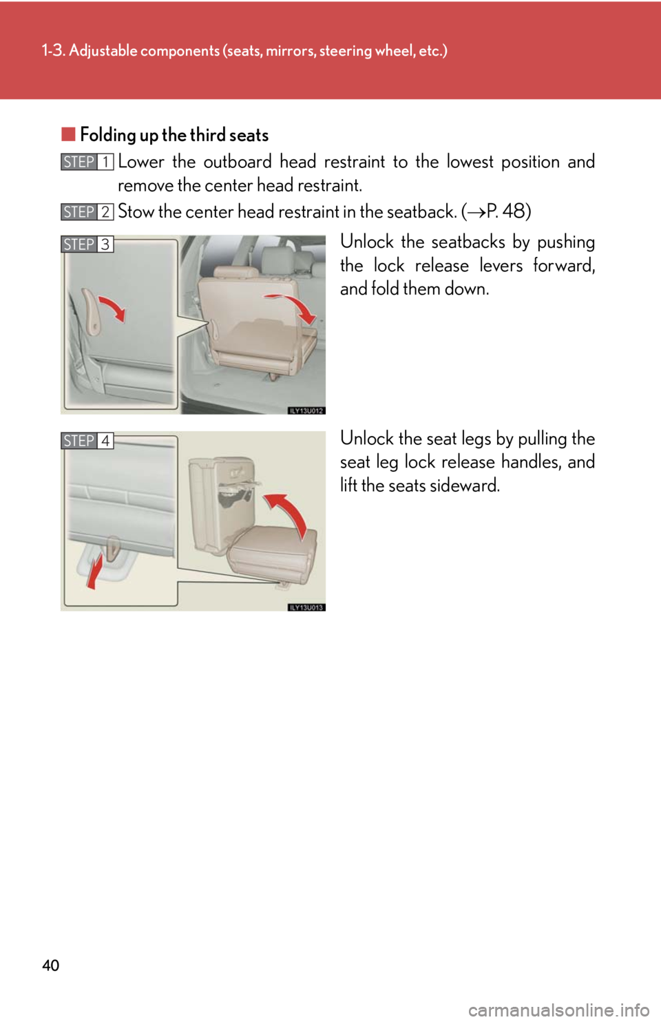 Lexus GX470 2008  Do-it-yourself maintenance / LEXUS 2008 GX470  (OM60D82U) Owners Guide 40
1-3. Adjustable components (seats, mirrors, steering wheel, etc.)
■Folding up the third seats
Lower the outboard head restraint to the lowest position and
remove the center head restraint.
Stow t