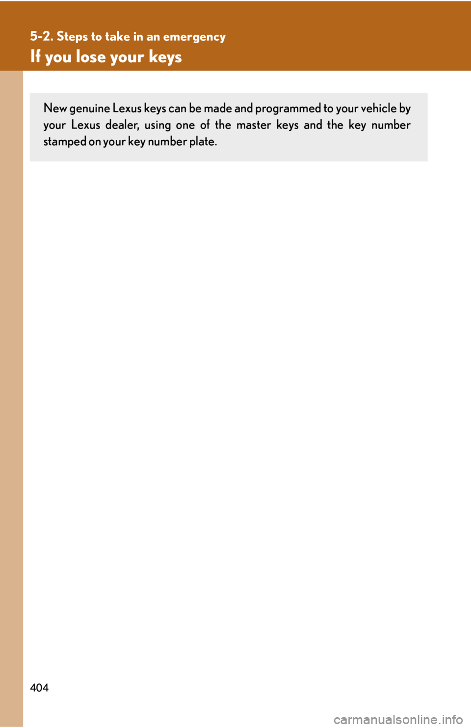 Lexus GX470 2008  Do-it-yourself maintenance / LEXUS 2008 GX470 OWNERS MANUAL (OM60D82U) 404
5-2. Steps to take in an emergency
If you lose your keys
New genuine Lexus keys can be made and programmed to your vehicle by
your Lexus dealer, using one of the master keys and the key number
sta
