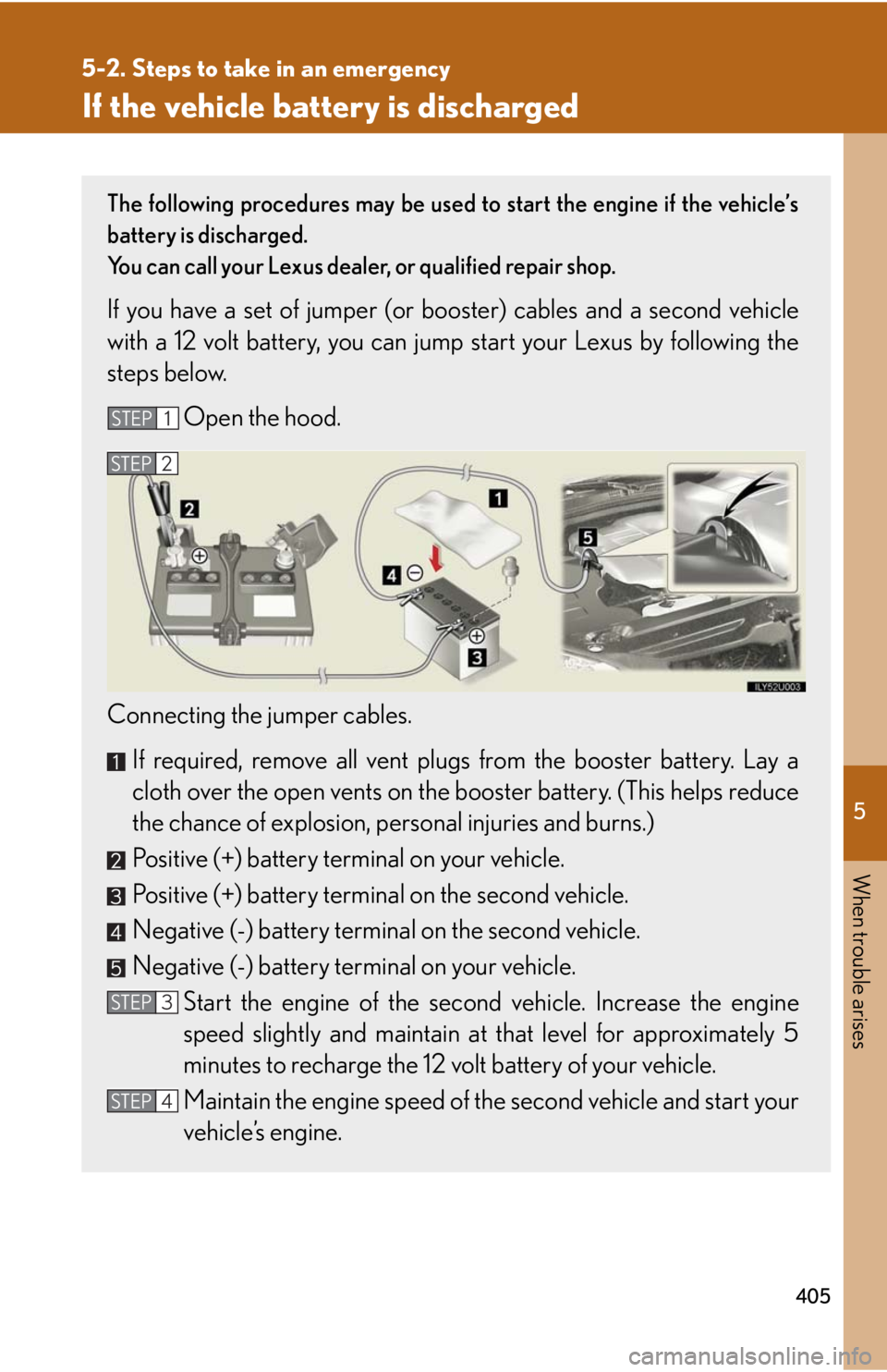 Lexus GX470 2008 Do-it-yourself maintenance / LEXUS 2008 GX470 OWNERS MANUAL (OM60D82U) 5
When trouble arises
405
5-2. Steps to take in an emergency
If the vehicle battery is discharged
The following procedures may be used to start the engine if the vehicle’s
battery is discharged.
You Lexus GX470 2008 Do-it-yourself maintenance / LEXUS 2008 GX470 OWNERS MANUAL (OM60D82U) 5
When trouble arises
405
5-2. Steps to take in an emergency
If the vehicle battery is discharged
The following procedures may be used to start the engine if the vehicle’s
battery is discharged.
You