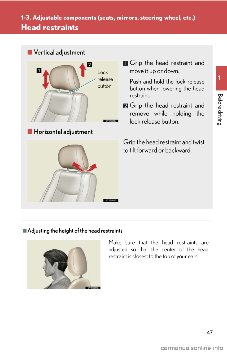 Lexus GX470 2008 Do-it-yourself maintenance / LEXUS 2008 GX470 OWNERS MANUAL (OM60D82U) 47
1
1-3. Adjustable components (seats, mirrors, steering wheel, etc.)
Before driving
Head restraints
■Adjusting the height of the head restraints
■Vertical adjustment
Grip the head restraint and
Lexus GX470 2008 Do-it-yourself maintenance / LEXUS 2008 GX470 OWNERS MANUAL (OM60D82U) 47
1
1-3. Adjustable components (seats, mirrors, steering wheel, etc.)
Before driving
Head restraints
■Adjusting the height of the head restraints
■Vertical adjustment
Grip the head restraint and