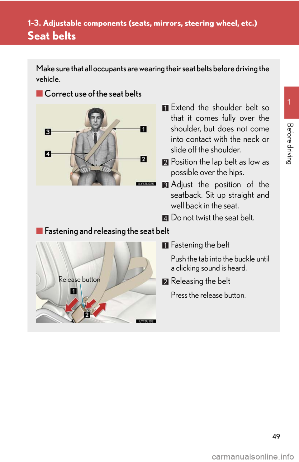 Lexus GX470 2008 Do-it-yourself maintenance / LEXUS 2008 GX470 (OM60D82U) Service Manual 49
1
1-3. Adjustable components (seats, mirrors, steering wheel, etc.)
Before driving
Seat belts
Make sure that all occupants are wearing their seat belts before driving the
vehicle.
■Correct use o Lexus GX470 2008 Do-it-yourself maintenance / LEXUS 2008 GX470 (OM60D82U) Service Manual 49
1
1-3. Adjustable components (seats, mirrors, steering wheel, etc.)
Before driving
Seat belts
Make sure that all occupants are wearing their seat belts before driving the
vehicle.
■Correct use o