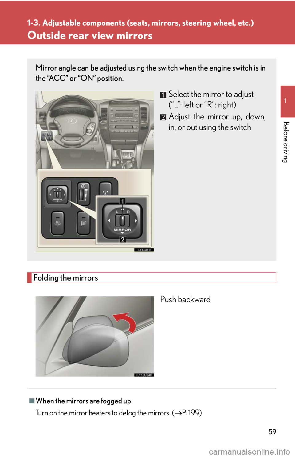 Lexus GX470 2008 Do-it-yourself maintenance / LEXUS 2008 GX470 OWNERS MANUAL (OM60D82U) 59
1
1-3. Adjustable components (seats, mirrors, steering wheel, etc.)
Before driving
Outside rear view mirrors
Folding the mirrors
Push backward
Mirror angle can be adjusted using the switch when th Lexus GX470 2008 Do-it-yourself maintenance / LEXUS 2008 GX470 OWNERS MANUAL (OM60D82U) 59
1
1-3. Adjustable components (seats, mirrors, steering wheel, etc.)
Before driving
Outside rear view mirrors
Folding the mirrors
Push backward
Mirror angle can be adjusted using the switch when th