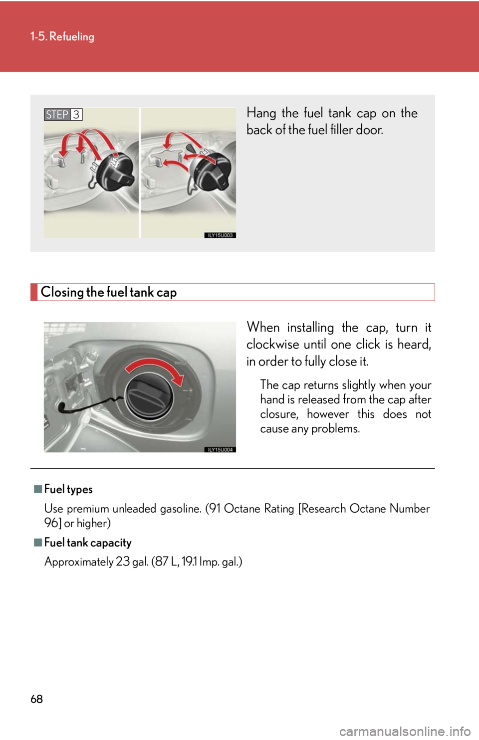 Lexus GX470 2008 Do-it-yourself maintenance / LEXUS 2008 GX470 OWNERS MANUAL (OM60D82U) 68
1-5. Refueling
Closing the fuel tank capWhen installing the cap, turn it
clockwise until one click is heard,
in order to fully close it.
The cap returns slightly when your
hand is released from the Lexus GX470 2008 Do-it-yourself maintenance / LEXUS 2008 GX470 OWNERS MANUAL (OM60D82U) 68
1-5. Refueling
Closing the fuel tank capWhen installing the cap, turn it
clockwise until one click is heard,
in order to fully close it.
The cap returns slightly when your
hand is released from the