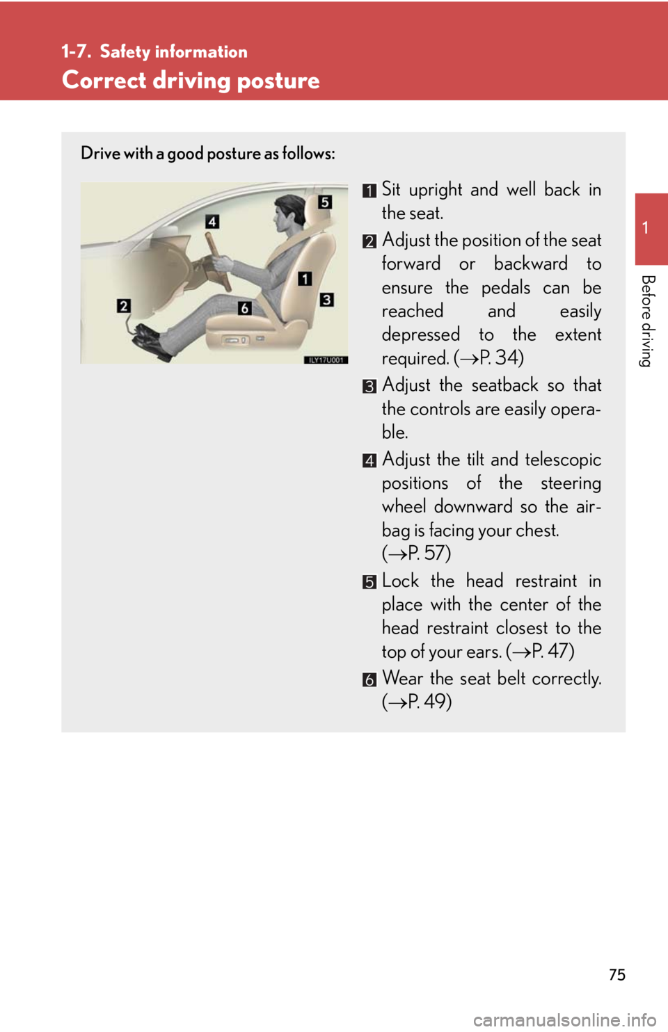 Lexus GX470 2008 Do-it-yourself maintenance / LEXUS 2008 GX470 (OM60D82U) Manual PDF 75
1
Before driving
1-7. Safety information
Correct driving posture
Drive with a good posture as follows:
Sit upright and well back in
the seat.
Adjust the position of the seat
forward or backward to
Lexus GX470 2008 Do-it-yourself maintenance / LEXUS 2008 GX470 (OM60D82U) Manual PDF 75
1
Before driving
1-7. Safety information
Correct driving posture
Drive with a good posture as follows:
Sit upright and well back in
the seat.
Adjust the position of the seat
forward or backward to