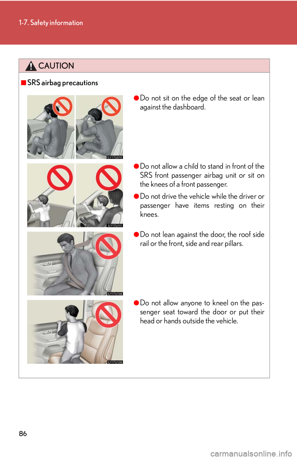 Lexus GX470 2008 Do-it-yourself maintenance / LEXUS 2008 GX470 OWNERS MANUAL (OM60D82U) 86
1-7. Safety information
CAUTION
■SRS airbag precautions
●Do not sit on the edge of the seat or lean
against the dashboard.
●Do not allow a child to stand in front of the
SRS front passenger a Lexus GX470 2008 Do-it-yourself maintenance / LEXUS 2008 GX470 OWNERS MANUAL (OM60D82U) 86
1-7. Safety information
CAUTION
■SRS airbag precautions
●Do not sit on the edge of the seat or lean
against the dashboard.
●Do not allow a child to stand in front of the
SRS front passenger a