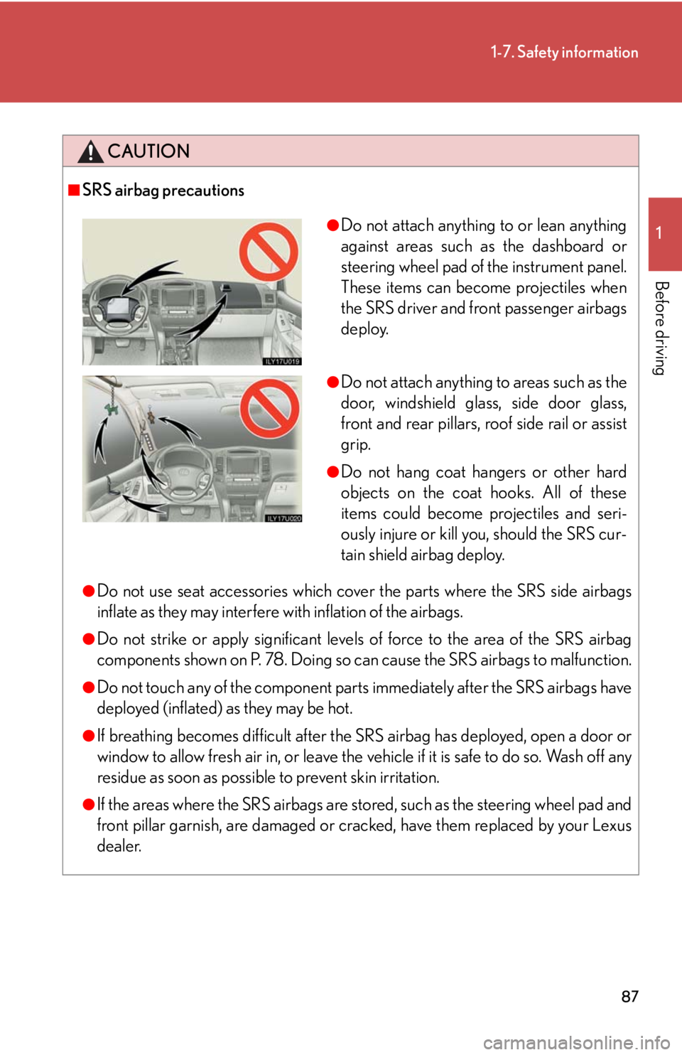 Lexus GX470 2008 Do-it-yourself maintenance / LEXUS 2008 GX470 (OM60D82U) Manual Online 87
1-7. Safety information
1
Before driving
CAUTION
■SRS airbag precautions
●Do not use seat accessories which cover the parts where the SRS side airbags
inflate as they may interfere with inflati Lexus GX470 2008 Do-it-yourself maintenance / LEXUS 2008 GX470 (OM60D82U) Manual Online 87
1-7. Safety information
1
Before driving
CAUTION
■SRS airbag precautions
●Do not use seat accessories which cover the parts where the SRS side airbags
inflate as they may interfere with inflati