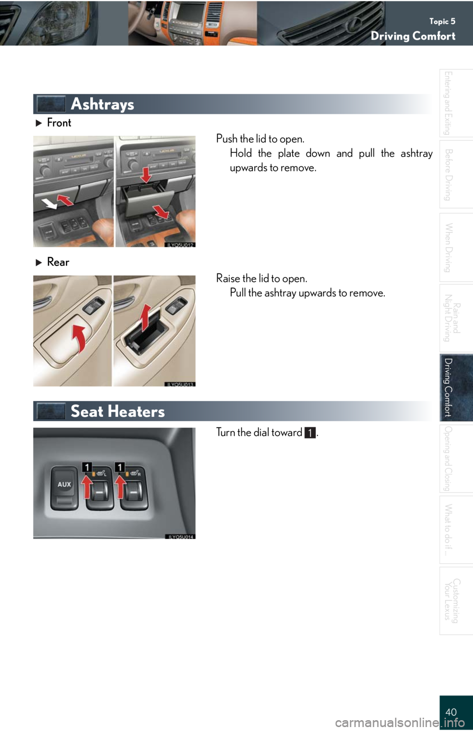 Lexus GX470 2008  Using other driving systems / LEXUS 2008 GX470 QUICK GUIDE OWNERS MANUAL (OM60D81U) Topic 5
Driving Comfort
40
Entering and Exiting
When Driving
Rain and 
Night Driving
Driving ComfortDriving Comfort
Opening and Closing
What to do if ...
Customizing
Yo u r  L e x u s
Before Driving
A