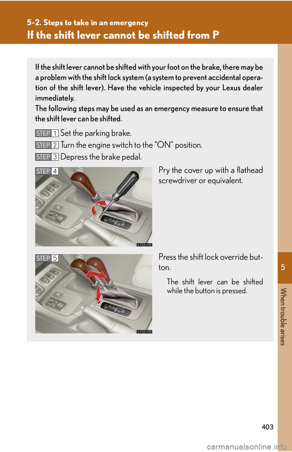 Lexus GX470 2008 Using other driving systems / LEXUS 2008 GX470 OWNERS MANUAL (OM60D82U) 5
When trouble arises
403
5-2. Steps to take in an emergency
If the shift lever cannot be shifted from P
If the shift lever cannot be shifted with your foot on the brake, there may be
a problem with t Lexus GX470 2008 Using other driving systems / LEXUS 2008 GX470 OWNERS MANUAL (OM60D82U) 5
When trouble arises
403
5-2. Steps to take in an emergency
If the shift lever cannot be shifted from P
If the shift lever cannot be shifted with your foot on the brake, there may be
a problem with t