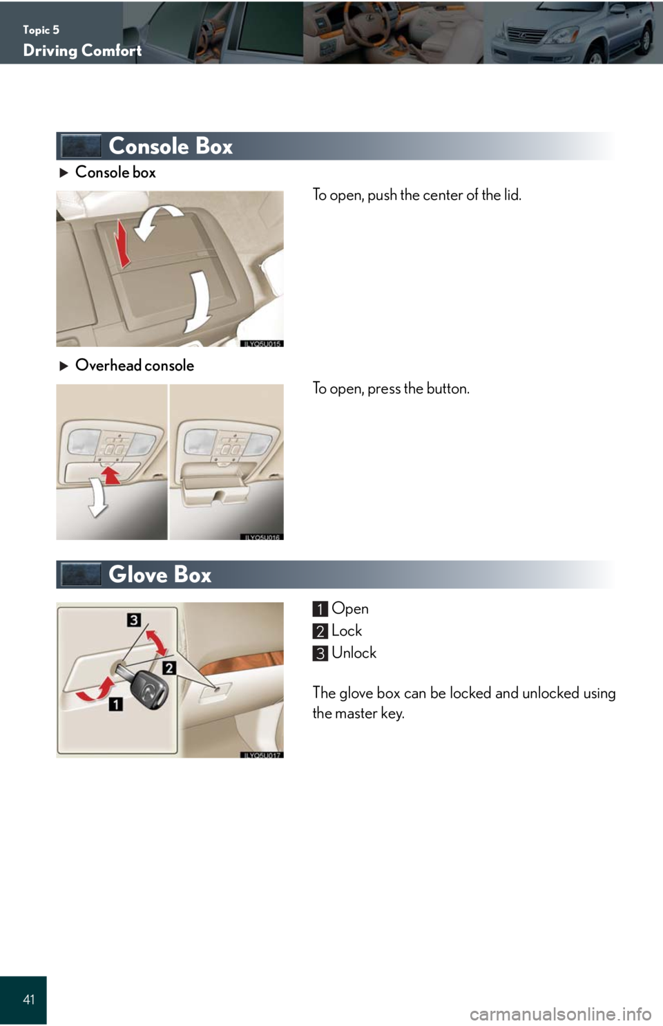 Lexus GX470 2008 Pictoral index / LEXUS 2008 GX470 QUICK GUIDE OWNERS MANUAL (OM60D81U) Topic 5
Driving Comfort
41
Console Box
Console box
To open, push the center of the lid.
Overhead console
To open, press the button.
Glove Box
Open
Lock
Unlock
The glove box can be locked and unlocked Lexus GX470 2008 Pictoral index / LEXUS 2008 GX470 QUICK GUIDE OWNERS MANUAL (OM60D81U) Topic 5
Driving Comfort
41
Console Box
Console box
To open, push the center of the lid.
Overhead console
To open, press the button.
Glove Box
Open
Lock
Unlock
The glove box can be locked and unlocked