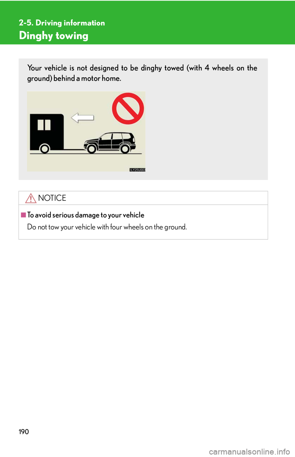 Lexus GX470 2008 Pictoral index / LEXUS 2008 GX470 OWNERS MANUAL (OM60D82U) 190
2-5. Driving information
Dinghy towing
NOTICE
â– To avoid serious damage to your vehicle
Do not tow your vehicle with four wheels on the ground.
Your vehicle is not designed to be dinghy towed (wi Lexus GX470 2008 Pictoral index / LEXUS 2008 GX470 OWNERS MANUAL (OM60D82U) 190
2-5. Driving information
Dinghy towing
NOTICE
â– To avoid serious damage to your vehicle
Do not tow your vehicle with four wheels on the ground.
Your vehicle is not designed to be dinghy towed (wi