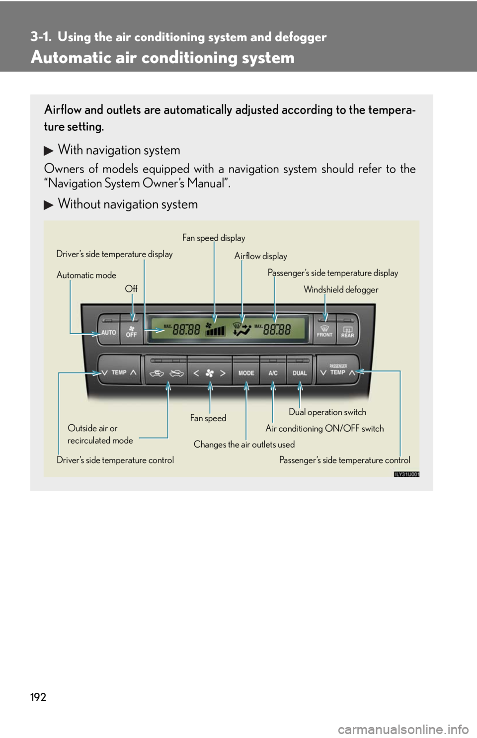 Lexus GX470 2008 Pictoral index / LEXUS 2008 GX470 OWNERS MANUAL (OM60D82U) 192
3-1. Using the air conditioning system and defogger
Automatic air conditioning system
Airflow and outlets are automatically adjusted according to the tempera-
ture setting.
With navigation system
Lexus GX470 2008 Pictoral index / LEXUS 2008 GX470 OWNERS MANUAL (OM60D82U) 192
3-1. Using the air conditioning system and defogger
Automatic air conditioning system
Airflow and outlets are automatically adjusted according to the tempera-
ture setting.
With navigation system