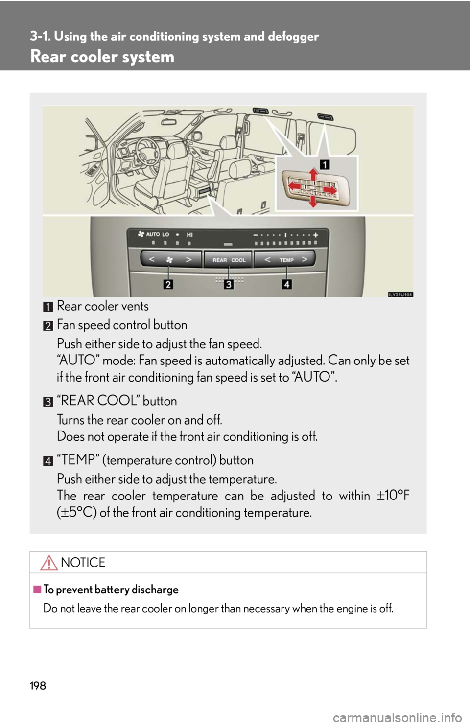Lexus GX470 2008 Pictoral index / LEXUS 2008 GX470 OWNERS MANUAL (OM60D82U) 198
3-1. Using the air conditioning system and defogger
Rear cooler system
NOTICE
■To prevent battery discharge
Do not leave the rear cooler on longer than necessary when the engine is off.
Rear coo Lexus GX470 2008 Pictoral index / LEXUS 2008 GX470 OWNERS MANUAL (OM60D82U) 198
3-1. Using the air conditioning system and defogger
Rear cooler system
NOTICE
■To prevent battery discharge
Do not leave the rear cooler on longer than necessary when the engine is off.
Rear coo