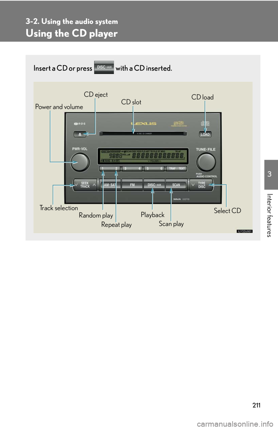Lexus GX470 2008  Pictoral index / LEXUS 2008 GX470 OWNERS MANUAL (OM60D82U) 211
3-2. Using the audio system
3
Interior features
Using the CD player
Insert a CD or press   with a CD inserted. 
Scan play
Random play CD slot
CD eject
Playback
Track selection CD load
Pow e r  a n