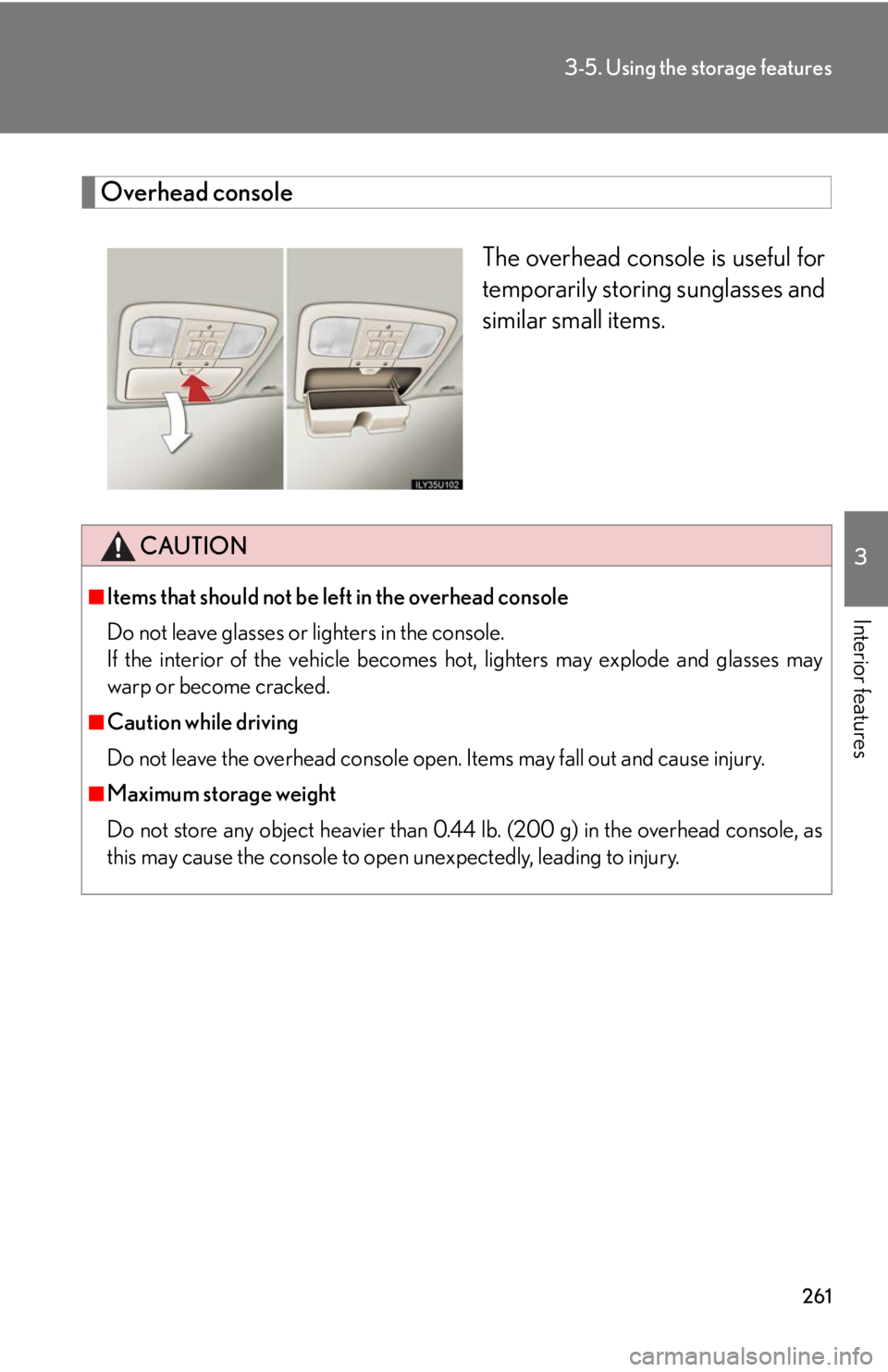 Lexus GX470 2008  Pictoral index / LEXUS 2008 GX470 OWNERS MANUAL (OM60D82U) 261
3-5. Using the storage features
3
Interior features
Overhead consoleThe overhead console is useful for
temporarily storing sunglasses and
similar small items.
CAUTION
■Items that should not be l