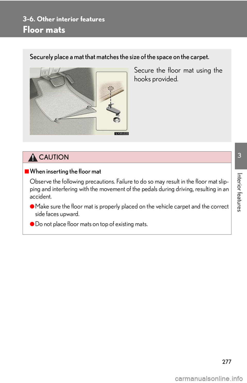 Lexus GX470 2008  Pictoral index / LEXUS 2008 GX470 OWNERS MANUAL (OM60D82U) 277
3-6. Other interior features
3
Interior features
Floor mats
CAUTION
■When inserting the floor mat 
Observe the following precautions. Failure to do so may result in the floor mat slip-
ping and 