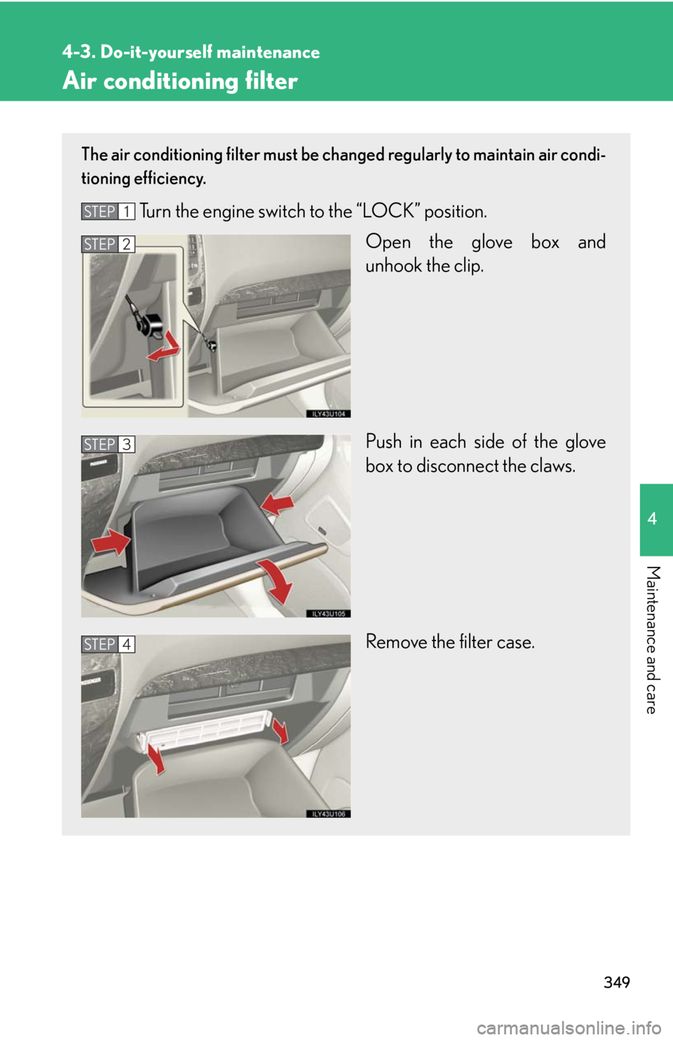 Lexus GX470 2008  Pictoral index / LEXUS 2008 GX470 OWNERS MANUAL (OM60D82U) 349
4-3. Do-it-yourself maintenance
4
Maintenance and care
Air conditioning filter
The air conditioning filter must be changed regularly to maintain air condi-
tioning efficiency.
Turn the engine swit