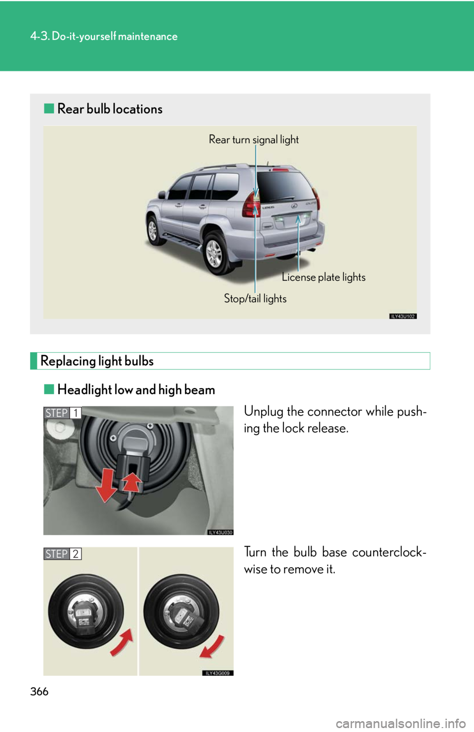 Lexus GX470 2008 Pictoral index / LEXUS 2008 GX470 OWNERS MANUAL (OM60D82U) 366
4-3. Do-it-yourself maintenance
Replacing light bulbs■ Headlight low and high beam
Unplug the connector while push-
ing the lock release.
Turn the bulb base counterclock-
wise to remove it.
■R Lexus GX470 2008 Pictoral index / LEXUS 2008 GX470 OWNERS MANUAL (OM60D82U) 366
4-3. Do-it-yourself maintenance
Replacing light bulbs■ Headlight low and high beam
Unplug the connector while push-
ing the lock release.
Turn the bulb base counterclock-
wise to remove it.
■R