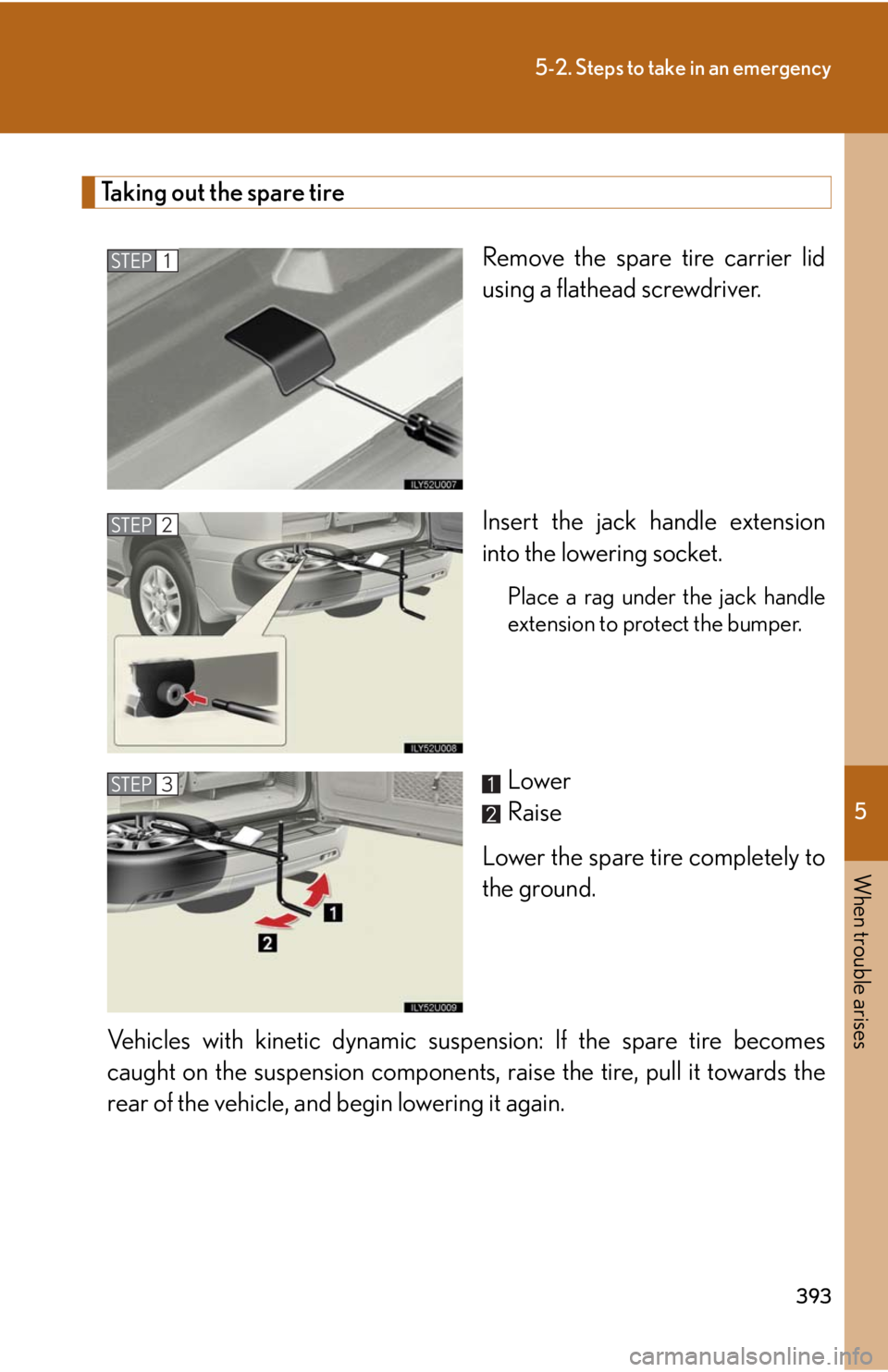 Lexus GX470 2008  Pictoral index / LEXUS 2008 GX470 OWNERS MANUAL (OM60D82U) 5
When trouble arises
393
5-2. Steps to take in an emergency
Taking out the spare tireRemove the spare tire carrier lid
using a flathead screwdriver.
Insert the jack handle extension
into the lowering