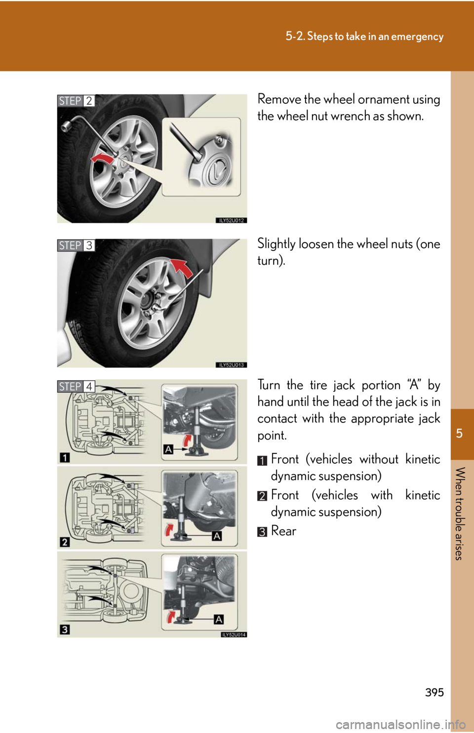 Lexus GX470 2008  Pictoral index / LEXUS 2008 GX470 OWNERS MANUAL (OM60D82U) 5
When trouble arises
395
5-2. Steps to take in an emergency
Remove the wheel ornament using
the wheel nut wrench as shown.
Slightly loosen the wheel nuts (one
turn).
Turn the tire jack portion “A