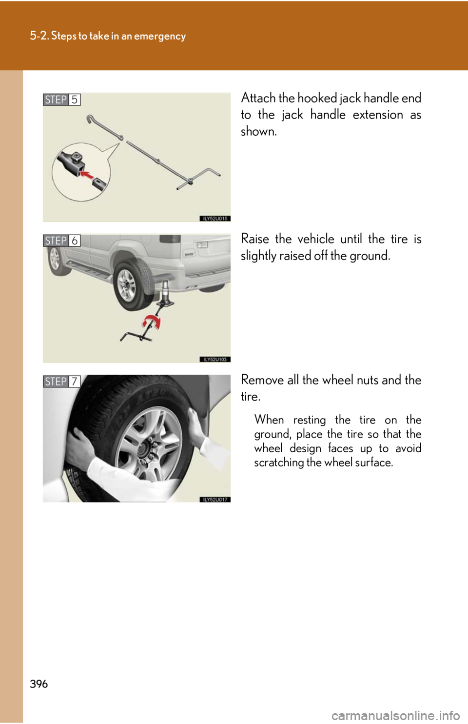 Lexus GX470 2008  Pictoral index / LEXUS 2008 GX470 OWNERS MANUAL (OM60D82U) 396
5-2. Steps to take in an emergency
Attach the hooked jack handle end
to the jack handle extension as
shown.
Raise the vehicle until the tire is
slightly raised off the ground.
Remove all the wheel
