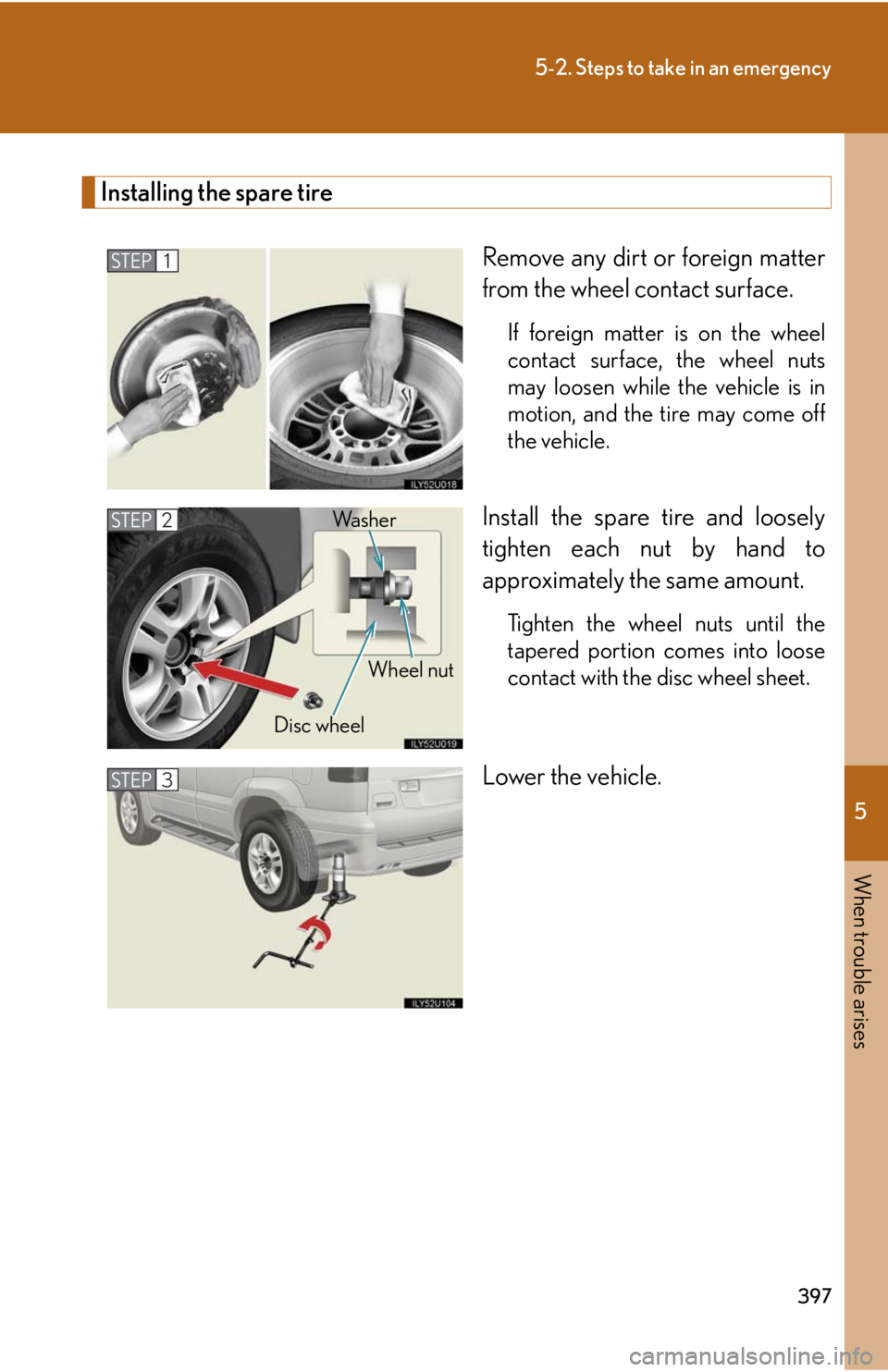 Lexus GX470 2008  Pictoral index / LEXUS 2008 GX470 OWNERS MANUAL (OM60D82U) 5
When trouble arises
397
5-2. Steps to take in an emergency
Installing the spare tireRemove any dirt or foreign matter
from the wheel contact surface.
If foreign matter is on the wheel
contact surfac