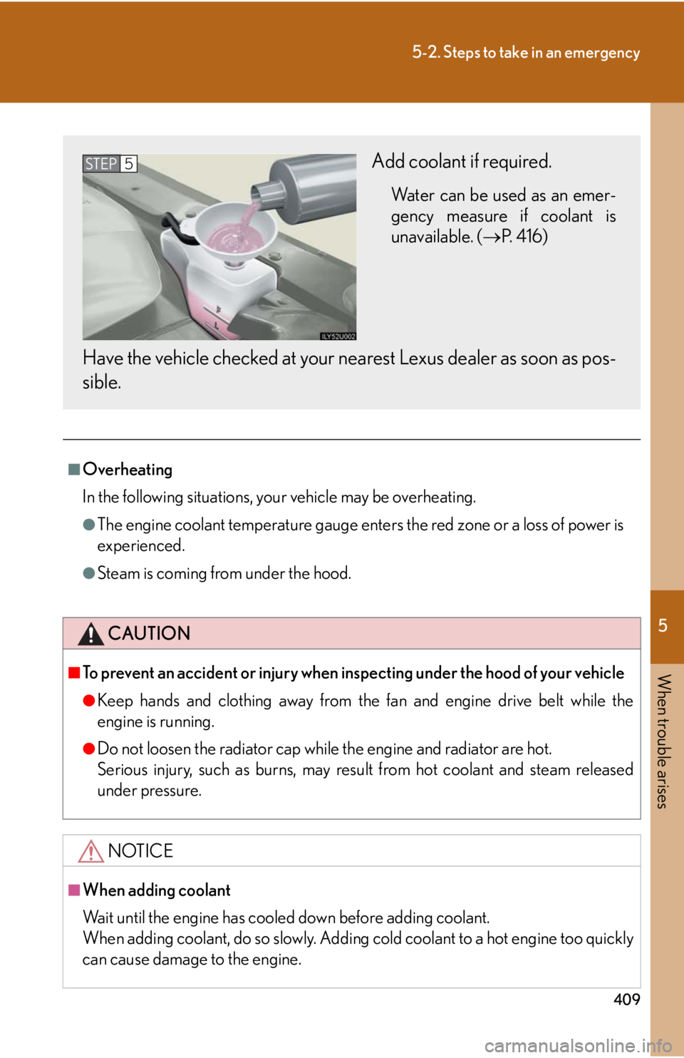 Lexus GX470 2008 Pictoral index / LEXUS 2008 GX470 OWNERS MANUAL (OM60D82U) 5
When trouble arises
409
5-2. Steps to take in an emergency
■Overheating
In the following situations, your vehicle may be overheating.
●The engine coolant temperature gauge enters the red zone or Lexus GX470 2008 Pictoral index / LEXUS 2008 GX470 OWNERS MANUAL (OM60D82U) 5
When trouble arises
409
5-2. Steps to take in an emergency
■Overheating
In the following situations, your vehicle may be overheating.
●The engine coolant temperature gauge enters the red zone or