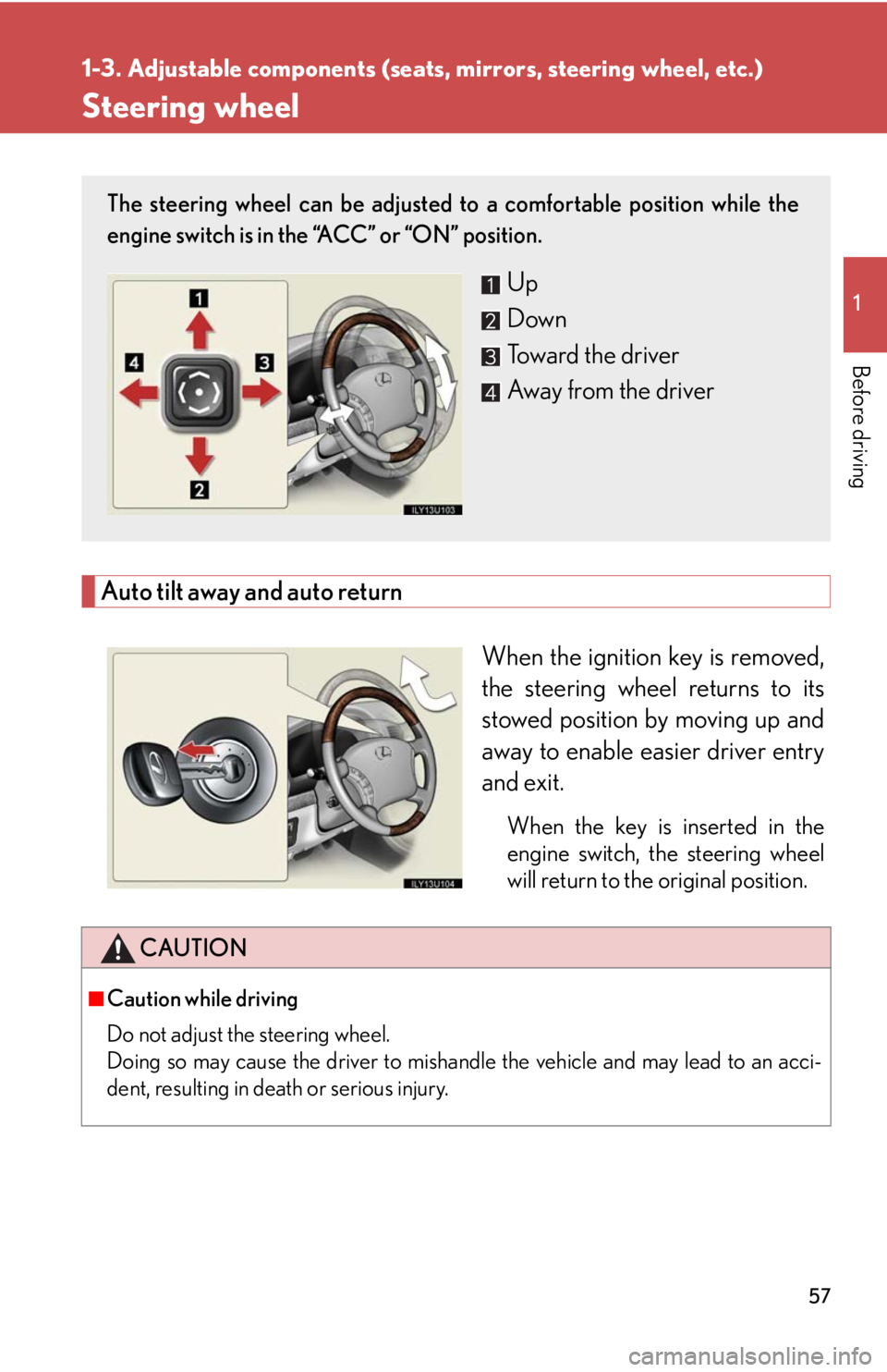 Lexus GX470 2008 Pictoral index / LEXUS 2008 GX470 (OM60D82U) User Guide 57
1
1-3. Adjustable components (seats, mirrors, steering wheel, etc.)
Before driving
Steering wheel
Auto tilt away and auto return
When the ignition key is removed,
the steering wheel returns to its
Lexus GX470 2008 Pictoral index / LEXUS 2008 GX470 (OM60D82U) User Guide 57
1
1-3. Adjustable components (seats, mirrors, steering wheel, etc.)
Before driving
Steering wheel
Auto tilt away and auto return
When the ignition key is removed,
the steering wheel returns to its