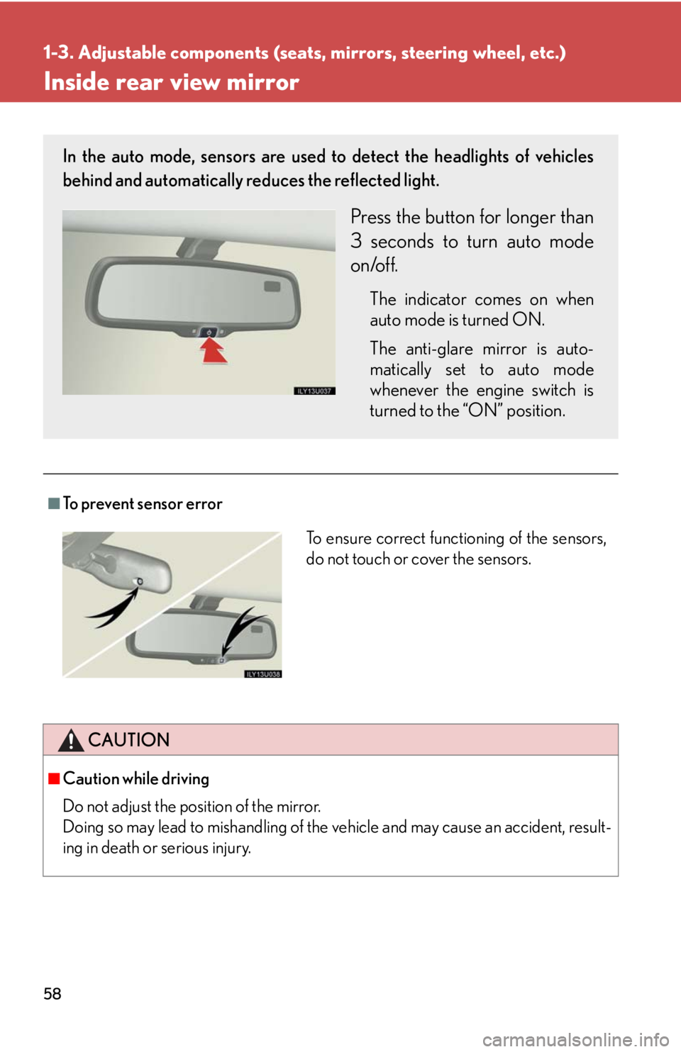 Lexus GX470 2008 Pictoral index / LEXUS 2008 GX470 OWNERS MANUAL (OM60D82U) 58
1-3. Adjustable components (seats, mirrors, steering wheel, etc.)
Inside rear view mirror
■To prevent sensor error
CAUTION
■Caution while driving
Do not adjust the position of the mirror.
Doing Lexus GX470 2008 Pictoral index / LEXUS 2008 GX470 OWNERS MANUAL (OM60D82U) 58
1-3. Adjustable components (seats, mirrors, steering wheel, etc.)
Inside rear view mirror
■To prevent sensor error
CAUTION
■Caution while driving
Do not adjust the position of the mirror.
Doing