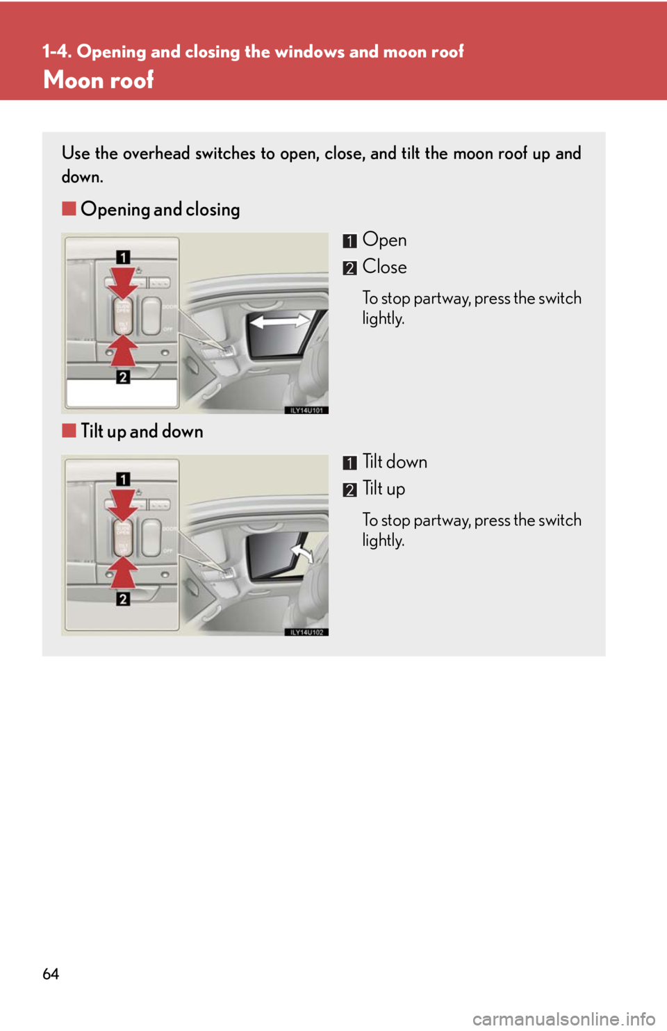Lexus GX470 2008 Pictoral index / LEXUS 2008 GX470 (OM60D82U) Repair Manual 64
1-4. Opening and closing the windows and moon roof
Moon roof
Use the overhead switches to open, close, and tilt the moon roof up and
down.
■ Opening and closing
Open
Close
To stop partway, press Lexus GX470 2008 Pictoral index / LEXUS 2008 GX470 (OM60D82U) Repair Manual 64
1-4. Opening and closing the windows and moon roof
Moon roof
Use the overhead switches to open, close, and tilt the moon roof up and
down.
■ Opening and closing
Open
Close
To stop partway, press
