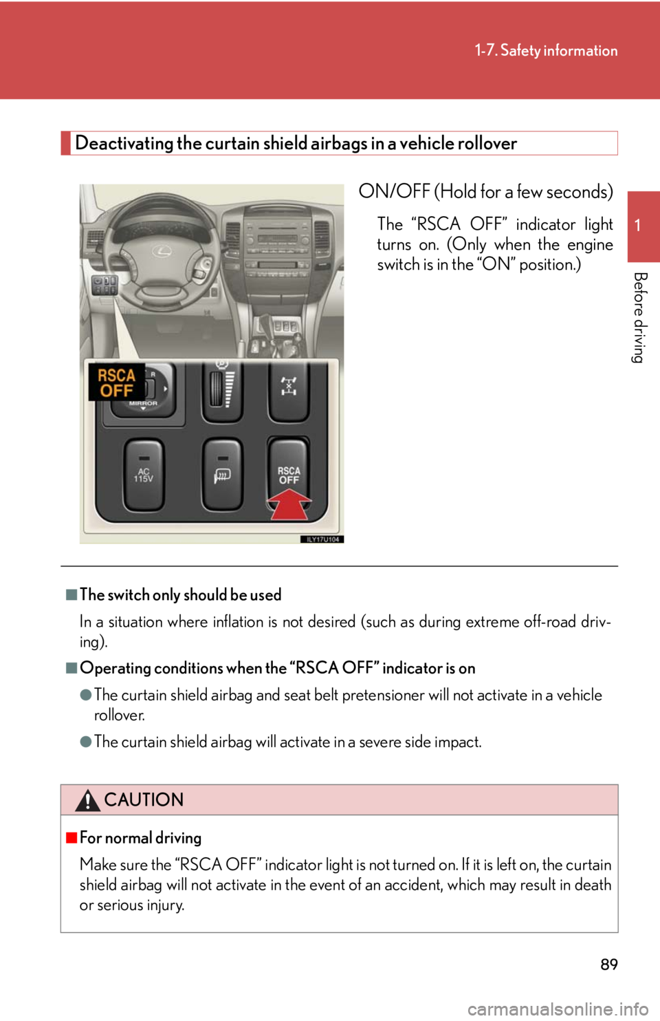Lexus GX470 2008 Pictoral index / LEXUS 2008 GX470 (OM60D82U) Manual Online 89
1-7. Safety information
1
Before driving
Deactivating the curtain shield airbags in a vehicle rolloverON/OFF (Hold for a few seconds)
The “RSCA OFF” indicator light
turns on. (Only when the eng Lexus GX470 2008 Pictoral index / LEXUS 2008 GX470 (OM60D82U) Manual Online 89
1-7. Safety information
1
Before driving
Deactivating the curtain shield airbags in a vehicle rolloverON/OFF (Hold for a few seconds)
The “RSCA OFF” indicator light
turns on. (Only when the eng