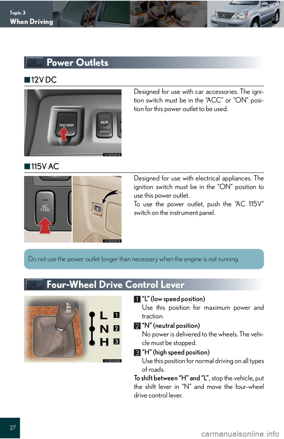 Lexus GX470 2008  Driving Comfort / LEXUS 2008 GX470 QUICK GUIDE  (OM60D81U) Owners Guide Topic 3
When Driving
27
Powe r  O u t l e t s
■12V DC
Designed for use with car accessories. The igni-
tion switch must be in the “ACC” or “ON” posi-
tion for this power outlet to be used.
